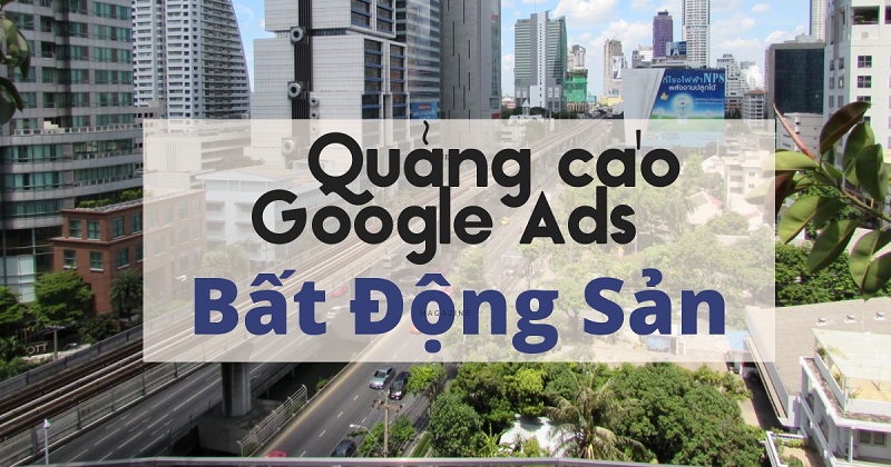 Dịch vụ quảng cáo bất động sản Google Ads tìm kiếm khách hàng mới